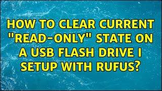 How to clear current "read-only" state on a USB flash drive I setup with Rufus?