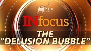 INFOCUS: The “Delusion Bubble”