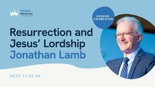 KesCon24 Wk2 Evening Celebration 6/7 - Jonathan Lamb - Resurrection & Jesus Lordship - Acts 17:22-34