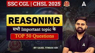 SSC CGL/CHSL 2025 | Reasoning Most Important Topics | Top 50 Questions | By Sahil Sir