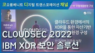 [코오롱베니트] CLOUDSEC 2022 - IBM XDR 보안 솔루션 소개 영상 다시보기