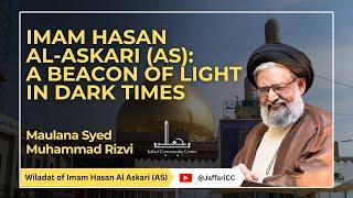 Imam Hasan Al-Askari : A Beacon of Light in Dark Times - Maulana Syed Muhammad Rizvi