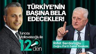 Rıfat Serdaroğlu'ndan Suriye'den siyasete çarpıcı açıklamalar | Tuncay Mollaveisoğlu ile 12'den