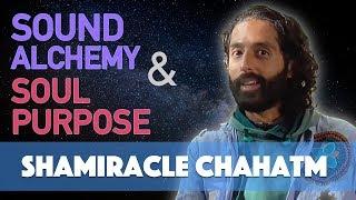 Shamiracle Chahatm on Sound Alchemy & Soul Purpose - Conscious Spirit Media