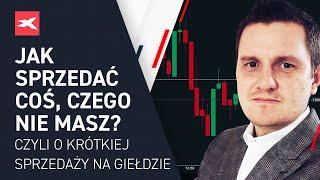 Jak sprzedać coś, czego nie masz? Czyli o krótkiej sprzedaży na giełdzie. Marcin Bystros, XTB