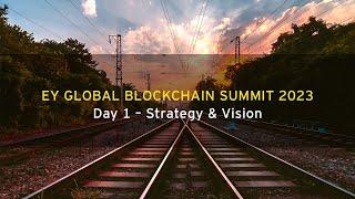 EY Global Blockchain Summit 2023 Day 1 - Strategy & Vision