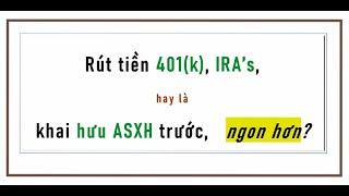 Đừng mất tiền! Rút 401k - IRA, hay lãnh tiền hưu ASXH trước, ngon hơn?