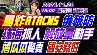 【盧秀芳辣晚報】#蔡正元#帥化民#謝寒冰! 烏炸ATACMS  俄破防! 珠海抓人  解放軍動手! 薄瓜瓜娶妻 國安緊盯 20241120完整版  @中天新聞CtiNews