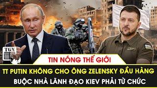 Tổng thống Putin không cho ông Zelensky ký lệnh đầu hàng, buộc nhà lãnh đạo Kiev phải từ chức