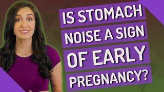 Is stomach noise a sign of early pregnancy?