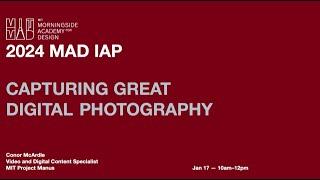 Capturing Great Digital Photography - MAD IAP 2024 - Conor McArdle, MIT