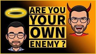 Are You YOUR OWN Enemy ?