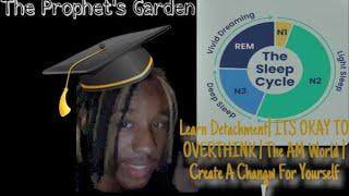 LEARNING DETACHMENT | Stopping OVERTHINKING| REM-NREM cycle | The PROPHET’S GARDEN| AM WORLD