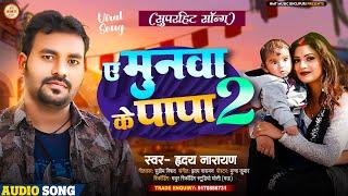 #Viral || ए मुनवा के पापा 2 || Ae Munawa Ke Papa 2 || #Hriday Narayan || Bhojpuri New Song 2024