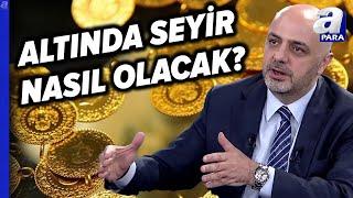 Altın Fiyatlarında Hangi Seviyeler Önemli, Rota Neresi Olacak? Cüneyt Paksoy Değerlendirdi l A Para