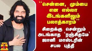 ``சென்னை, மும்பை என எல்லா இடங்களிலும் பலாத்காரம்'' சிறை சென்றும் அடங்காத `ரஞ்சிதமே'  ஜானி மாஸ்டர்