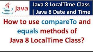 How to use compareTo and equals methods of Java 8 LocalTime Class? | Java 8 Date and Time