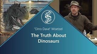 "Dino Dave" Woetzel - The Truth About Dinosaurs