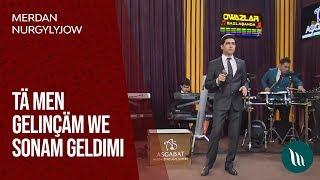 Merdan Nurgylyjow - Ta men gelincham we Sonam geldimi | 2019