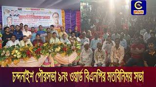 চন্দনাইশ পৌরসভা ৯নং ওয়ার্ড বিএনপির মতবিনিময় সভা | Cplus