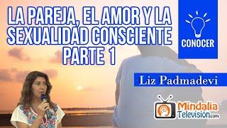 La pareja, el amor y la sexualidad consciente, por Liz Padmadevi PARTE 1