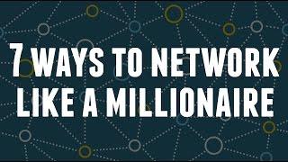 7 Ways To Network Like A Millionaire