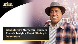 Gladiator II’s Moroccan Producer Reveals Insights About Filming in Ouarzazate