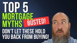 Top 5 Mortgage Myths:  Don't let these hold you back from buying!