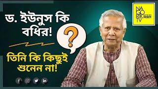 ড. ইউনুস কি বধির? তিনি কি কিছুই শুনেন না? @NagorikTV