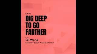 Dig Deep to Go Farther with Lei Wang, Executive Coach, Journey With Lei