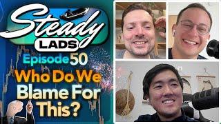 Steady Lads #50: Who Do We Blame For This?