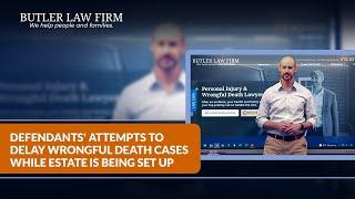 Defendants' Attempts to Delay Wrongful Death Cases while Estate is being Set Up