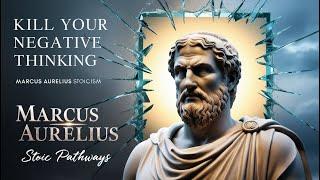 Kill Your Negative Thinking  Marcus Aurelius Stoicism || Stoic Pathways