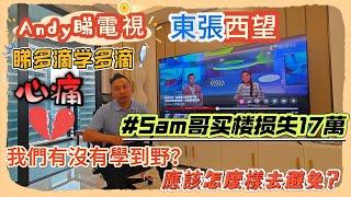 Andy睇電視｜睇多滴学多滴｜心痛｜東張西望｜Sam哥买楼损失17萬｜我們有沒有學到野？應該怎麼樣去避免？