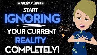 Abraham Hicks  Start Ignoring the Current Reality & CHOOSE Your Desired Future!