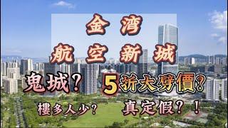 金灣樓價打5折？航空新城無人住，係鬼城？網絡資訊真真假假，金灣航空新城嘅真實情況你又知道多少？