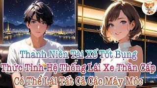 Thanh Niên Tài Xế Tốt Bụng, Thức Tỉnh Hệ Thống Lái Xe Thần Cấp, Có Thể Lái Tất Cả Các Máy Móc!