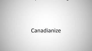 How to say Canadianize in English?