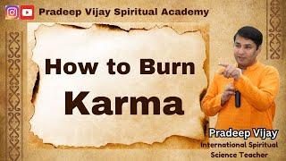 How to Burn Karma - by Master Pradeep Vijay