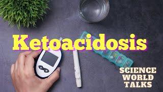 Ketoacidosis - About Diabetes - ScienceWorld Talks