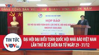 Đại hội đại biểu toàn quốc Hội Nhà báo Việt Nam lần thứ XI sẽ diễn ra từ ngày 29 - 31/12