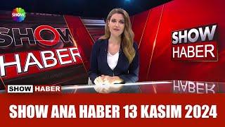 Show Ana Haber 13 Kasım 2024