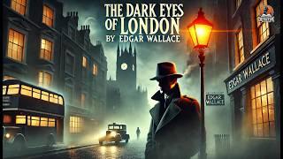 The Dark Eyes of London  | Classic Detective Mystery by Edgar Wallace