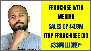 Franchise with Median sales of $4.9M (Top Franchisee did $33Million!)*