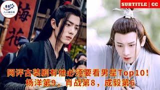 Top 10 male stars in ancient costume dramas that you must watch: Yang Yang Xiao Zhan Cheng Yi