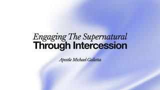 Engaging The Supernatural Through Intercession | Apostle Michael Galletta