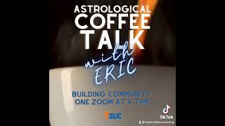 ASTROLOGICAL COFFEE TALK WITH ERIC #COFFEETALK #ASTROLOGY #ASTROLOGYLESSON #ASTROLOGYTEACHER #T2UC