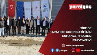 TİRE'DE KARATEKE KOOPERATİFİ'NİN ENHANCER PROJESİ TAMAMLANDI