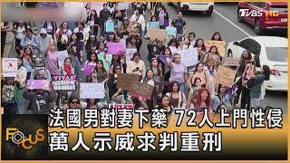 法國男對妻下藥 72人上門性侵 萬人示威求判重刑｜秦綾謙｜FOCUS全球新聞 20241126 @tvbsfocus