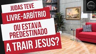 Judas teve livre-arbítrio ou estava predestinado a trair Jesus?